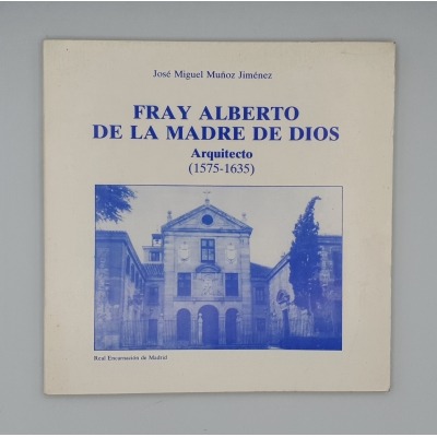  - FRAY ALBERTO DE LA MADRE DE DIOS, ARQUITECTO (1575 - 1635). José Miguel Muñoz Jiménez
