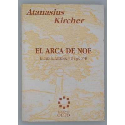EL ARCA DE NOE EL MITO, LA NATURALEZA Y EL SIGLO XVII. ATANASIUS KIRCHER.